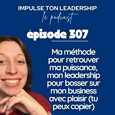 #307 - Ma méthode pour retrouver ma puissance, mon leadership pour bosser sur mon business avec plaisir (tu peux copier) cover