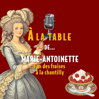 À la table de Marie-Antoinette, fan des fraises à la chantilly - Podcast d'histoire et de gastronomie cover