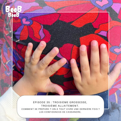 35. 3ème grossesse, 3ème allaitement, comment se prépare-t-on à tout vivre une dernière fois ? cover