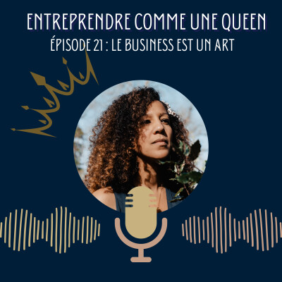 Entreprendre comme une queen #épisode 21 : le business est un art cover