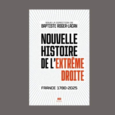Baptiste Roger-Lacan - Nouvelle histoire de l'extrême droite : France 1780-2025 cover