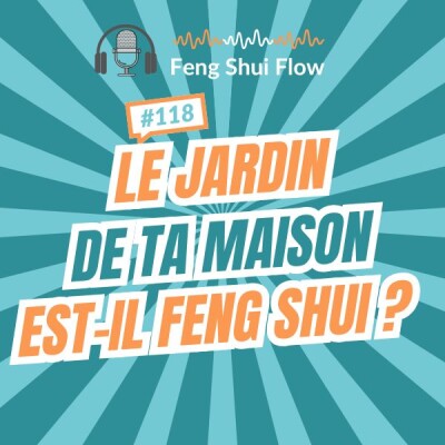 Episode 118 - Le jardin de ta maison est-il Feng Shui ? cover