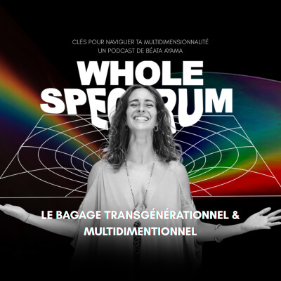 WHOLE SPECTRUM EP6 - LE BAGAGE TRANSGENERATIONNEL & MULTIDIMENTIONNEL cover