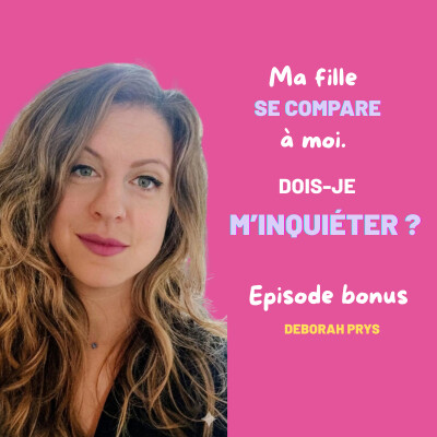 EP43 - Ma fille se compare à moi : dois-je m’inquiéter ? - Deborah Prys cover