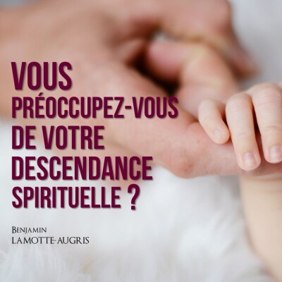 Vous préoccupez-vous de votre descendance spirituelle ? cover