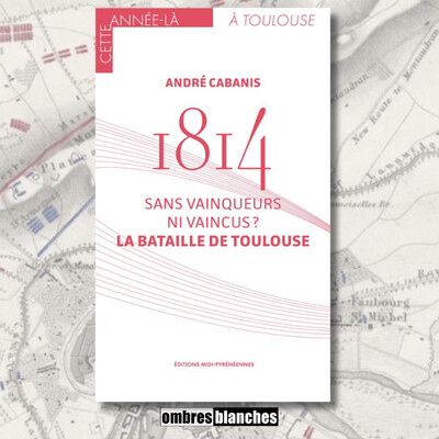 André Cabanis → 1814. Sans vainqueurs ni vaincus ? La bataille de Toulouse cover