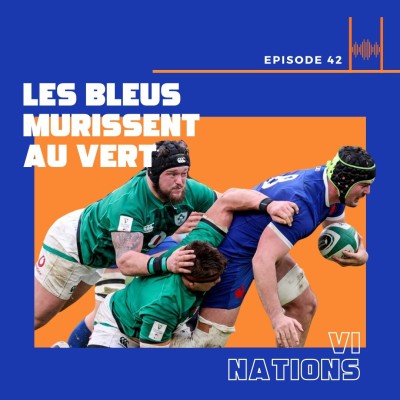 Episode 42 : Six Nations 2021 - Nos Bleus mûrissent au vert cover