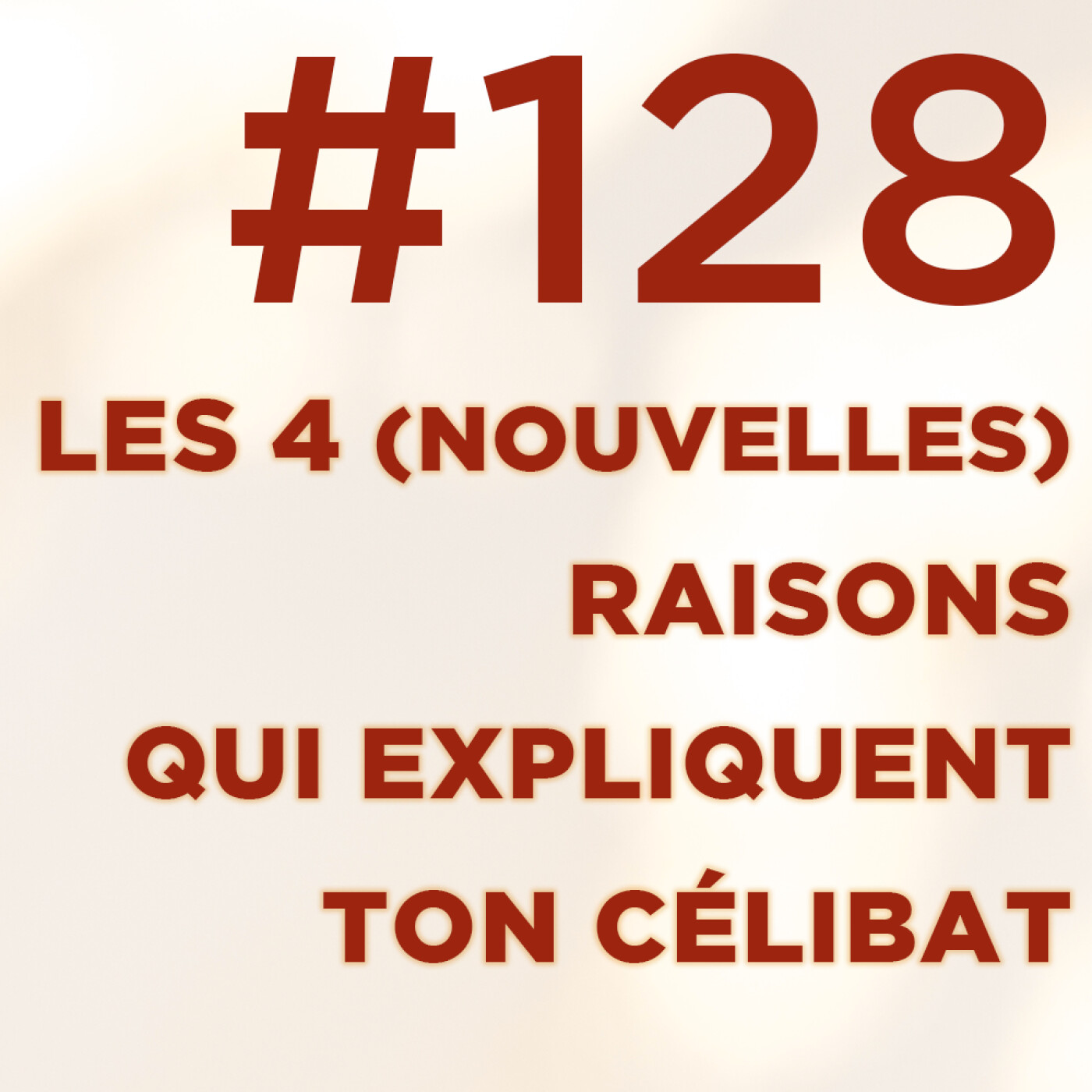 128 : Les 4 (nouvelles) raisons qui expliquent ton célibat