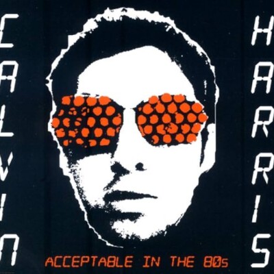 FG MUSIC STORY LES HITS QUI ONT CHANGÉ LEUR VIE : CALVIN HARRIS AVEC ACCEPTABLE IN THE 80'S cover