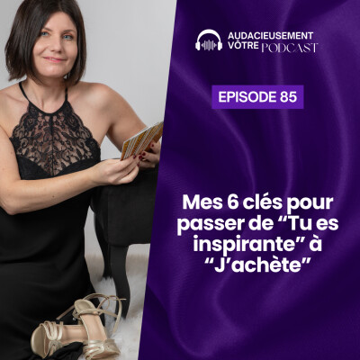 Episode 85 : Mes 6 clés pour passer de “Tu es inspirante” à “J’achète” cover