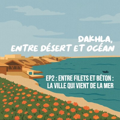 Dakhla EP2 : entre filets et béton, la ville qui vient de la mer cover