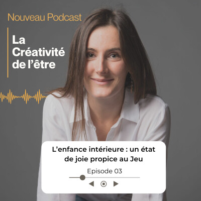 Épisode 03 - L'ENFANCE INTÉRIEURE : UN ÉTAT DE JOIE PROPICE AU JEU. cover