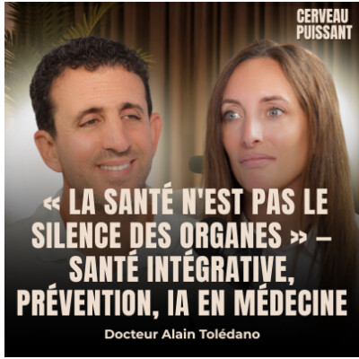 Dr Alain Toledano, cancérologue : « La santé n'est pas le silence des organes » -santé intégrative, prévention, IA en médecine | cover