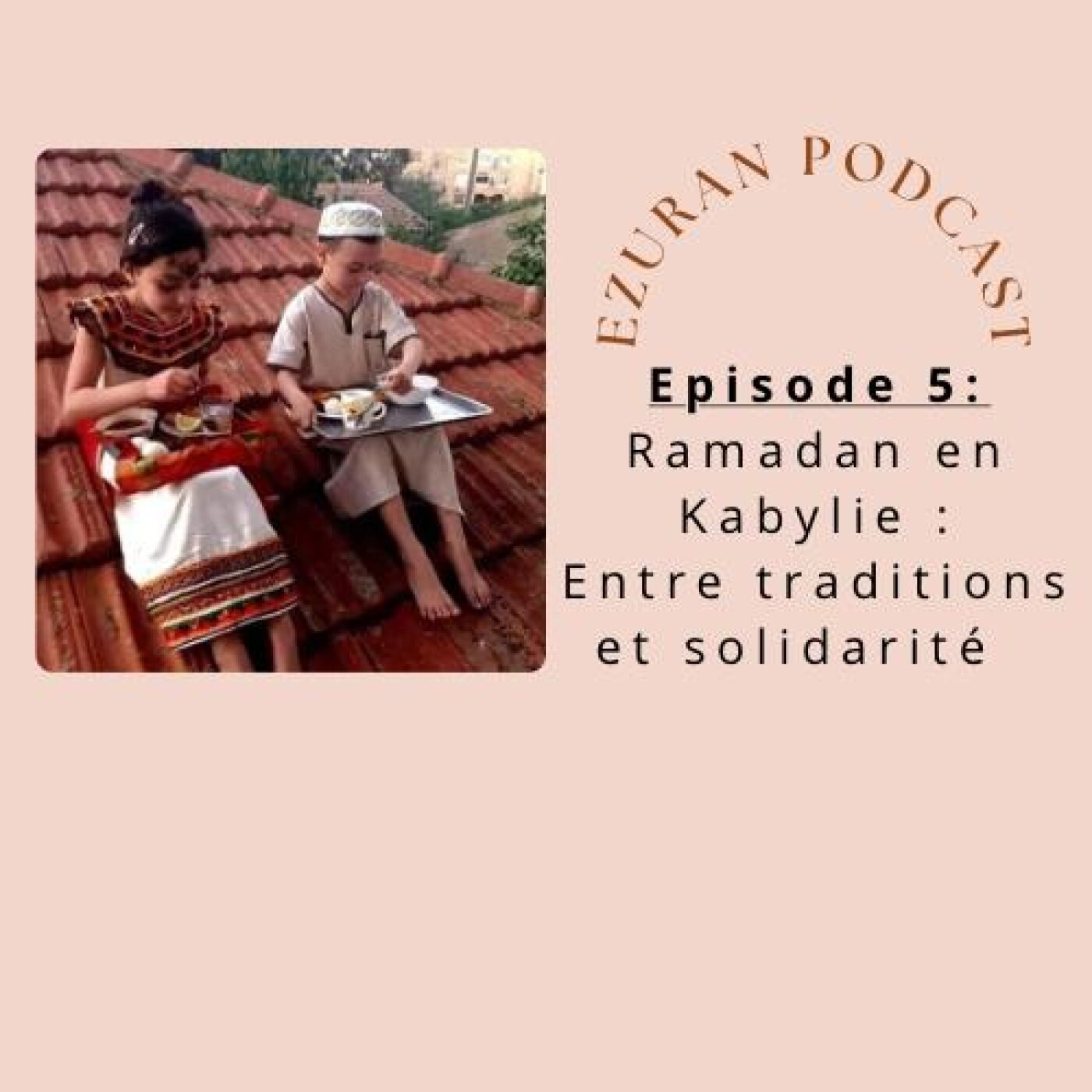 Episode 5 : Ramadan en Kabylie: entre traditions et solidarités Episode 5 : Ramadan en Kabylie: entre traditions et solidarités
