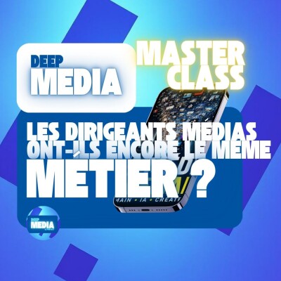 🧠 Masterclass : Les dirigeants médias de 2026 ont-ils encore le même métier ? - Deep Media 🎧 cover