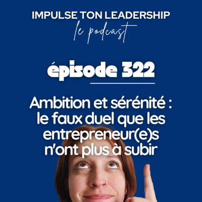 322. Ambition et sérénité : le faux duel que les entrepreneur(e)s n'ont plus à subir cover