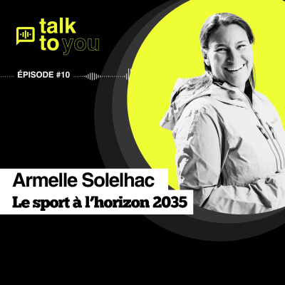 Talk to You EP#10, Armelle SOLELHAC, le sport à l'horizon 2035 cover