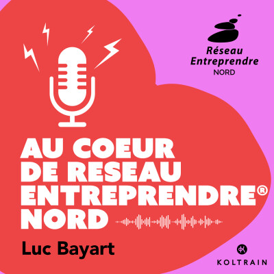 Episode 1 - Au Cœur de Réseau Entreprendre Nord - Luc Bayart cover