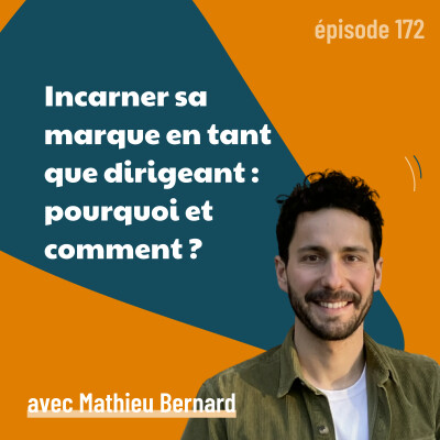 172 - Incarner sa marque en tant que dirigeant : pourquoi et comment ? – avec Mathieu Bernard | personal branding, visibilité, leadership cover