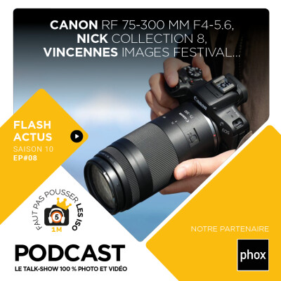 LE FLASH ACTUS - S1008 : Canon RF 75-300 mm f/4-5,6, Vincennes Images Festival, NIK Collection 8... cover