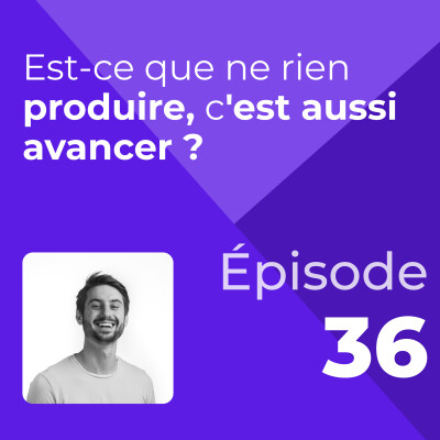 Est-ce que ne rien produire, c'est aussi avancer ? #36 cover