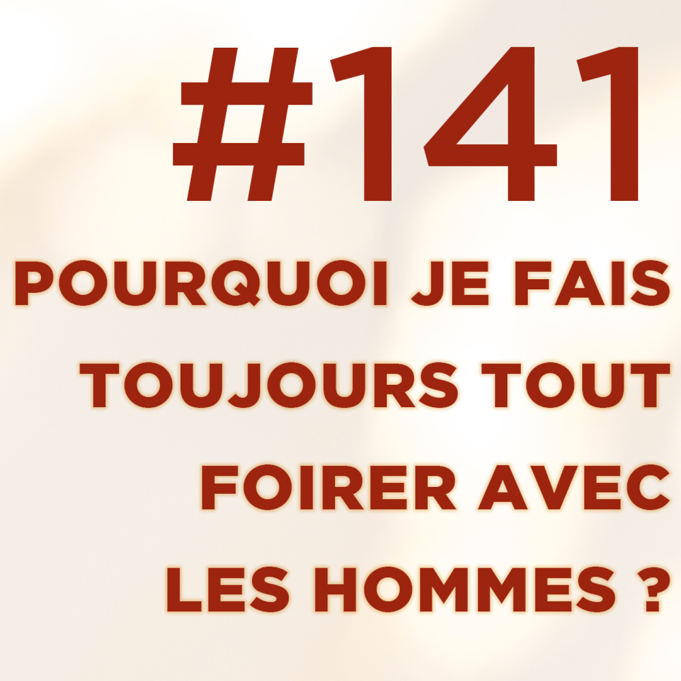 #141 : Pourquoi je fais toujours toujours foirer avec les hommes ?