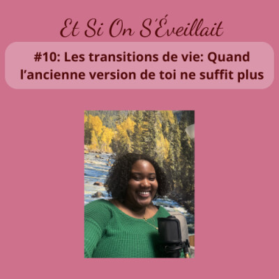 #10: Les transitions de vie: Quand l’ancienne version de toi ne suffit plus cover