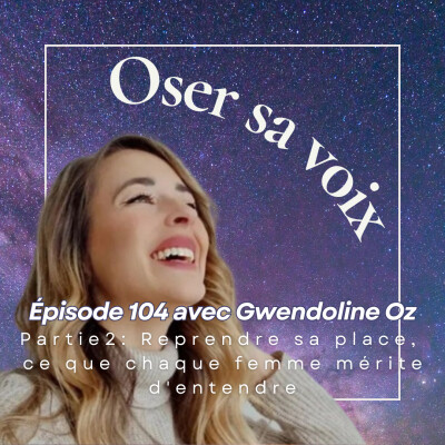 Episode 104 avec Gwendoline Oz Partie 2 : Reprendre sa place : ce que chaque femme mérite d'entendre cover