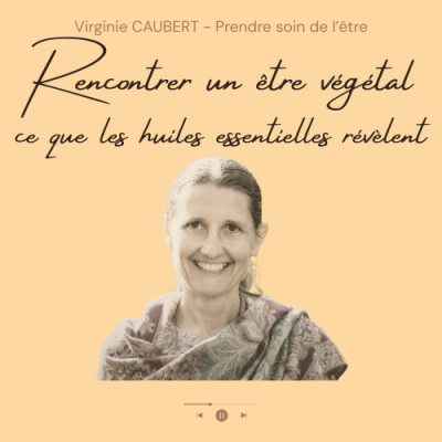 Et si l'huile essentielle était un point de rencontre privilégié avec un être végétal #130 cover