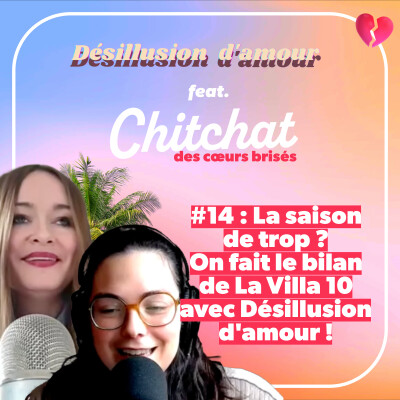 C'était la saison de trop ??! On fait le bilan de La Villa 10 avec Désillusion d'amour • [Chitchat des coeurs brisés • Hors série] cover