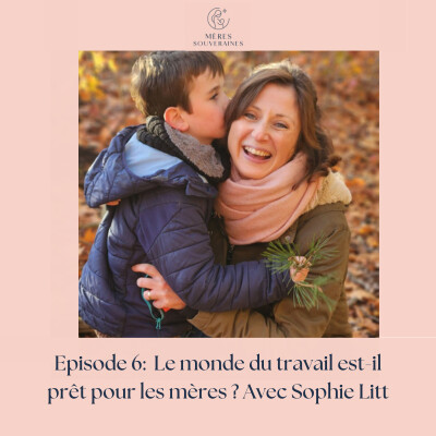 EPISODE 6 - Le monde du travail est-il prêt pour les mères ? avec Sophie Litt cover