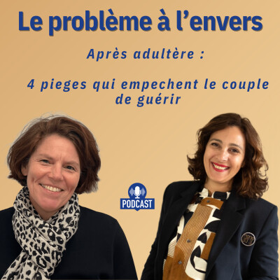 le-probleme-a-l-envers_episode -7_apres-adultere-4-pieges-qui-empeche-le-couple-de-guerir cover