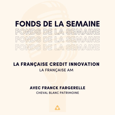 Fonds de la semaine : La Francaise Crédit Innovation, La Francaise AM. Avec Franck Fargerelle, Cheval Blanc Patrimoine cover