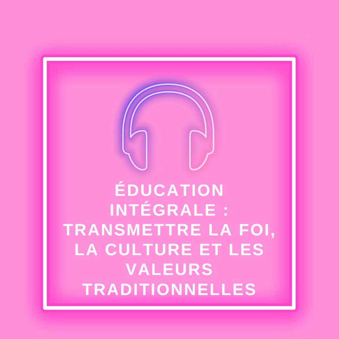 Éducation intégrale : transmettre la foi, la culture et les valeurs traditionnelles