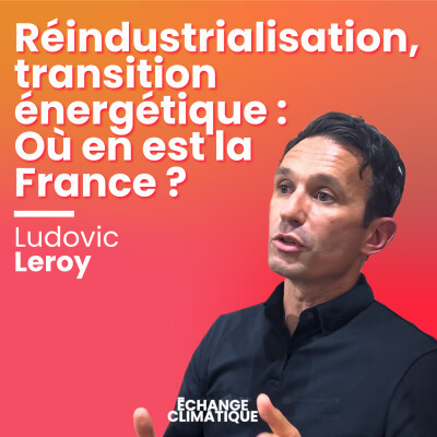 Réindustrialisation, transition énergétique : Où en est la France ? Avec Ludovic Leroy cover