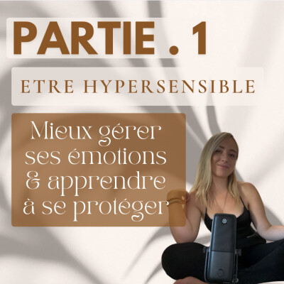 S1 E1 Etre Hypersensible - Mieux Gérer Ses Emotions & Apprendre A Se Protéger PARTIE 1 cover