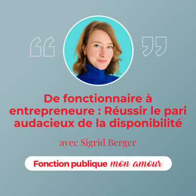 De fonctionnaire à entrepreneure : réussir le pari audacieux de la disponibilité avec Sigrid Berger cover