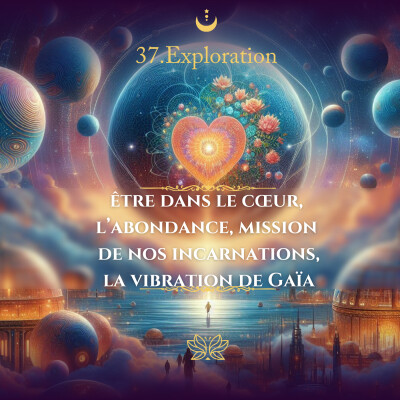 37. Exploration : être dans le cœur, l’abondance, mission de nos incarnations, la vibration de Gaïa cover