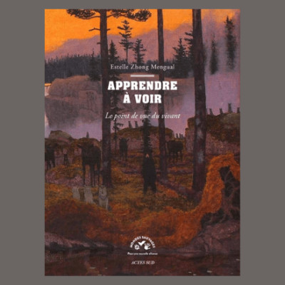 Estelle Zhong Mengual - Apprendre à voir : le point de vue du vivant cover