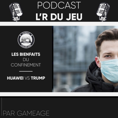 Huawei VS Trump & Les bienfaits du confinement - L'R du jeu S05 EP28 cover