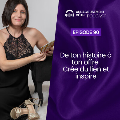 Episode 90 : De ton histoire à ton offre - Crée du lien et inspire cover
