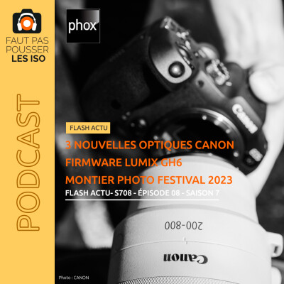 FLASH ACTU - S708 - 3 nouvelles optiques Canon, Firmware Lumix GH6 et Montier Festival Photo 2023 cover