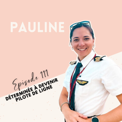 EP 111 - PAULINE - DÉTERMINÉE À DEVENIR PILOTE DE LIGNE cover