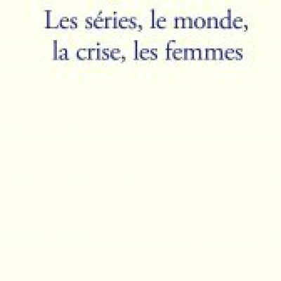 Les séries, le monde, la crise, les femmes cover