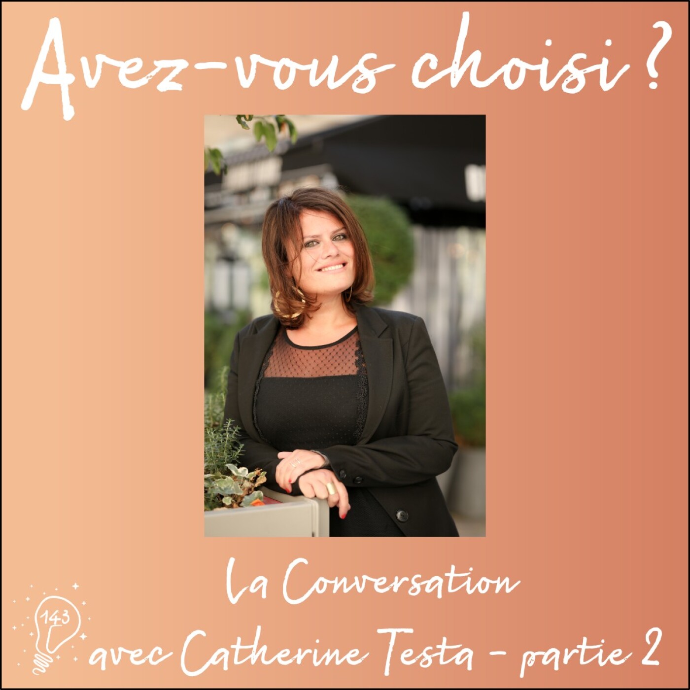 Avez-vous choisi ? - Episode 143 - La Conversation avec Catherine Testa | Faire le choix de l’Optimisme | Partie 2 Avez-vous choisi ? - Episode 143 - La Conversation avec Catherine Testa | Faire le choix de l’Optimisme | Partie 2