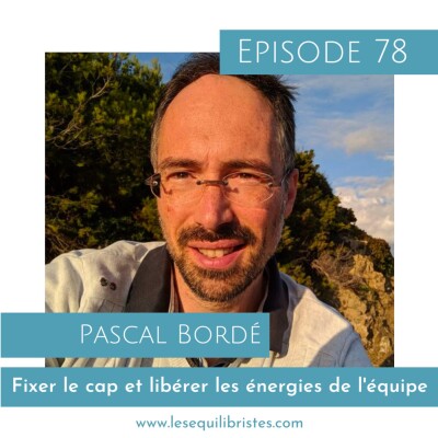[Les Équilibristes] Pascal Bordé – Fixer le cap et libérer les énergies de l’équipe cover
