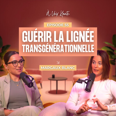 #55 Comment ton histoire familiale dirige encore ta vie ? Mieux comprendre le transgénérationnel avec Margaux Blanc cover