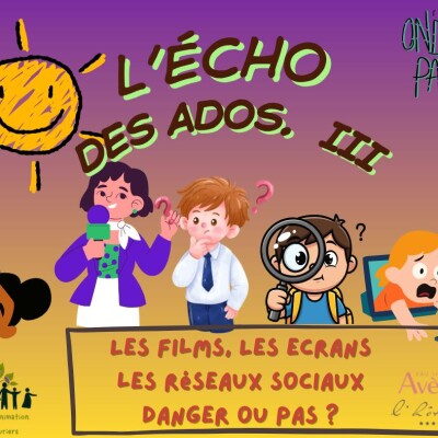 L'echo des ados III- Les films, les écrans, les réseaux sociaux. Danger ou pas ? cover