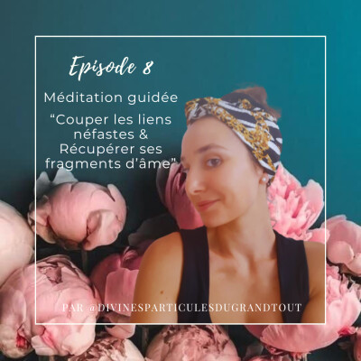 Episode 8 - Méditation guidée : "Couper les liens néfastes & Récupérer ses fragments d'âme" cover