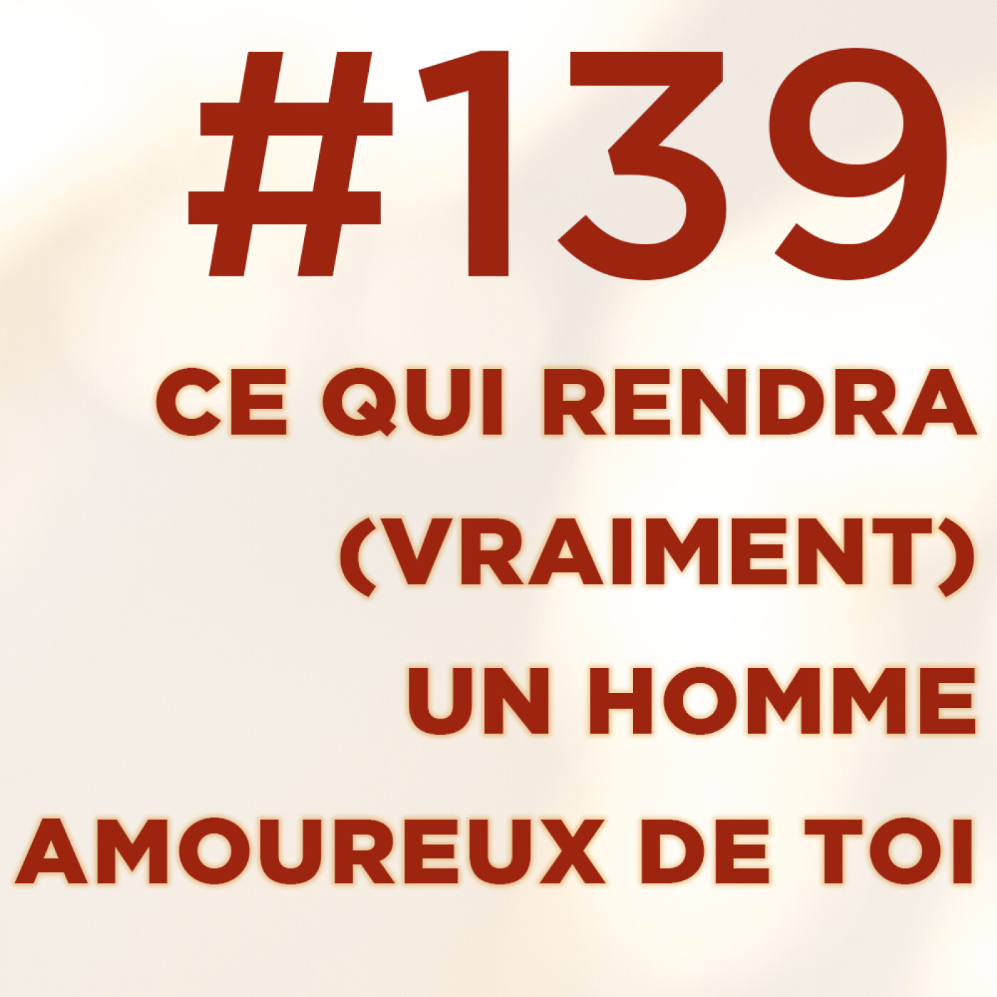 #139 : Ce qui rendra (vraiment) un homme amoureux de toi (Ça va t'énerver)